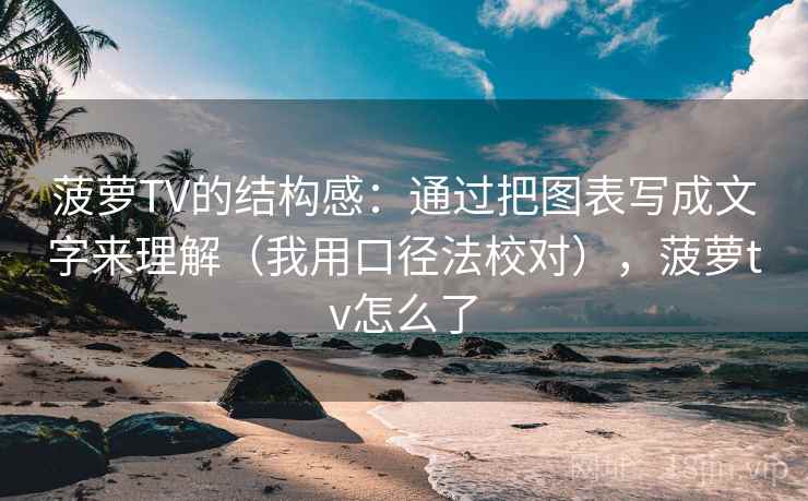 菠萝TV的结构感:通过把图表写成文字来理解(我用口径法校对),菠萝tv怎么了 菠萝TV的结构感:通过把图表写成文字来理解(我用口径法校对),菠萝tv怎么了