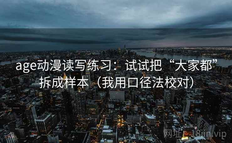 age动漫读写练习：试试把“大家都”拆成样本（我用口径法校对）