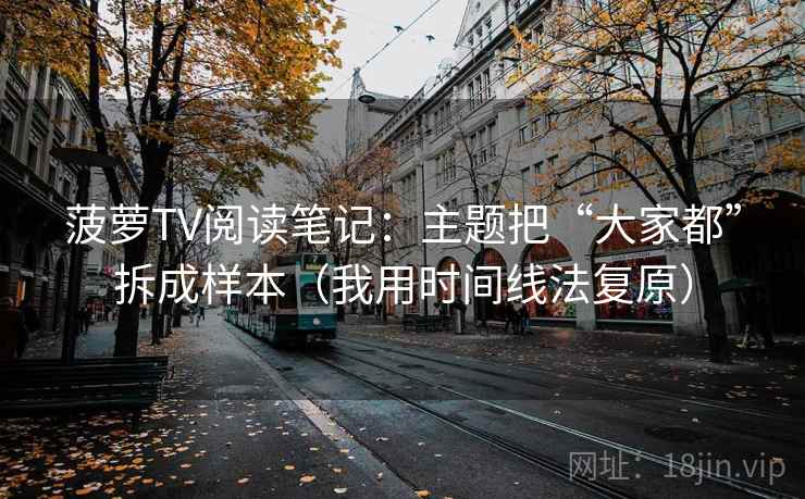 菠萝TV阅读笔记：主题把“大家都”拆成样本（我用时间线法复原）
